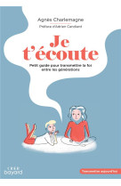 JE T'ECOUTE - PETIT GUIDE POUR TRANSMETTRE LA FOI ENTRE LES GENERATIONS - AGNES CHARLEMAGNE - CRER