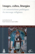 IMAGES CULTES LITURGIES LES CONNOTATIONS PO LITIQUES DU MESSAGE RELIGIEUX - Laura Gaffuri - ED SORBONNE