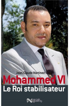 MOHAMMED VI, LE ROI STABILISATEUR - Jean-Claude Martinez - GODEFROY