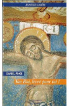 TON ROI LIVRE POUR TOI ! - DANIEL-ANGE - JUBILE