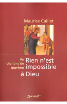 RIEN N'EST IMPOSSIBLE A DIEU - UN CHARISME DE GUERISON - CAILLET MAURICE - JUBILE