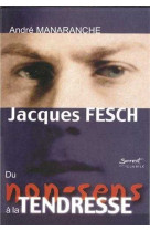 JACQUES FESCH, DU NON-SENS A LA TENDRESSE - MANARANCHE ANDRE - JUBILE