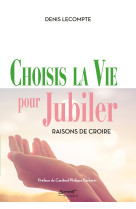 CHOISIS LA VIE POUR JUBILER - RAISONS DE CROIRE - Denis Lecompte - JUBILE