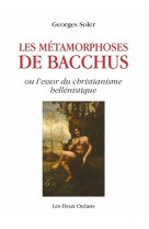 METAMORPHOSES DE BACCHUS OU L-ESSOR DU CHRISTIANISME HELLENISTIQUE (LES) - Georges Soler - DEUX OCEANS