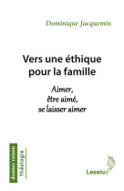 VERS UNE ETHIQUE POUR LA FAMILLE - Dominique Jacquemin - LESSIUS