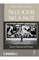 NI LE JOUR NI LA NUIT.FACE A GUERNICA DE PICASSO - LANGLOIS CHRISTOPHE - Lessius