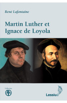 MARTIN LUTHER ET IGNACE DE LOYOLA - René Lafontaine - LESSIUS