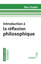 INTRODUCTION A LA REFLEXION PHILOSOPHIQUE - Paul Gilbert - LESSIUS