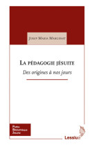 PEDAGOGIE JESUITE DES ORIGINES A NOS JOURS -  Margenat Josep Maria - LESSIUS