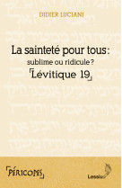 SAINTETE POUR TOUS : SUBLIME OU RIDICULE ? LEVITIQUE 19 - Didier Luciani - LESSIUS