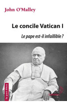 VATICAN I - LE PAPE EST-IL INFAILLIBLE ? LA CONSTRUCTION DE L-EGLISE ULTRAMONTAINE (1869-1870) - O-MALLEY JOHN - LESSIUS