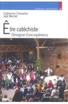 ETRE CATECHISTE : TEMOIGNER D-UNE EXPERIENCE - Catherine Chevalier - LUMEN VITAE