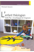 ENFANT THEOLOGIEN.GODLY PLAY : UNE PADAGOGIE DE L-IMAGINAIRE - Richard Gossin - LUMEN VITAE