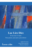 LUC LIRE DIRE / D-UN TEXTE A L-AUTRE, POUR PENSER, POUR PRIER, POUR DESIRER - André Fossion - LUMEN VITAE