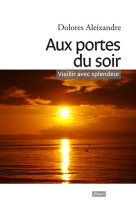 AUX PORTES DU SOIR - VIEILLIR AVEC SPLENDEU R - DOLORES ALEIXANDRE - FIDELITE