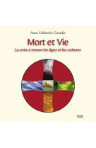 MORT ET VIE / LA CROIX A TRAVERS LES AGES ET LES CULTURES - Anne Libbrecht Gourdet - FIDELITE