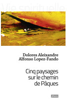 CINQ PAYSAGES SUR LE CHEMIN DE PAQUES - DOLORES ALEIXANDRE - FIDELITE