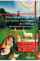 DICTIONNAIRE PASSIONNE DES RACINES CHRETIEN NES DE L-EUROPE - Francois Xavier Neve - PAROLE SILENCE