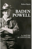 BADEN POWELL, LE MAITRE DE L'AVENTURE - BASTIN ROBERT - Je réussis