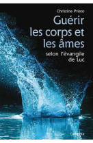 GUERIR LES CORPS ET LES AMES SELON L-EVANGILE DE LUC - Christine Prieto - CABEDITA