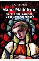 MARIE-MADELEINE / AU-DELA DES LEGENDES, LA PREMIERE CHRETIENNE - Claude Demissy - CABEDITA