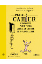 PETIT CAHIER D-EXERCICES POUR VIVRE LIBRE E T CESSER CULPABILISER N.312 - Yves-Alexandre Thalmann - JOUVENCE