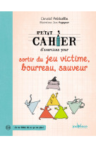 PETIT CAHIER D-EXERCICES POUR SORTIR DU JEU VICTIME BOURREAU SAUVEUR - Christel Petitcollin - JOUVENCE