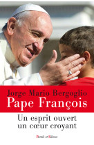 ESPRIT OUVERT UN COEUR CROYANT (UN) - Jorge Bergoglio - Pape François - PAROLE SILENCE