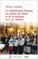 CATHOLICISME FRANCAIS AU RYTHME DU CHANT ET DE LA MUSIQUE (LE) - Olivier Landron - PAROLE SILENCE