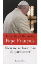 DIEU NE SE LASSE PAS DE PARDONNER - Jorge Bergoglio - Pape François - PAROLE SILENCE