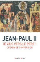 JEAN-PAUL II - JE VAIS VERS LE PERE ! CHEMIN DE CONVERSION - Karol Wojtyla Jean-Paul II - PAROLE SILENCE