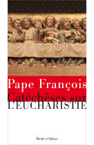 CATECHESE SUR L-EUCHARISTIE - Jorge Bergoglio - Pape François - PAROLE SILENCE