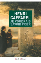 JE VOUDRAIS SAVOIR PRIER - CAFFAREL HENRI - Parole et silence