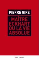 MAITRE ECKHART OU LA VIE ABSOLUE - Pierre Gire - PAROLE SILENCE