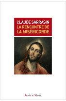 RENCONTRE DE LA MISERICORDE (LA) - Claude Sarrasin - PAROLE SILENCE