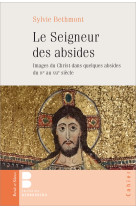 SEIGNEUR DES ABSIDES IMAGES DU CHRIST DANS QULEQUES ABSIDES DU IVE AU XXI E S. - Sylvie Bethmont - PAROLE SILENCE