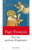 ETRE PORTEURS D-ESPERANCE - Jorge Bergoglio - Pape François - PAROLE SILENCE