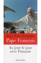 AU JOUR LE JOUR AVEC FRANCOIS - Jorge Bergoglio - Pape François - PAROLE SILENCE