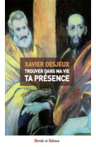 TROUVER DANS MA VIE TA PRESENCE - Xavier Desjeux - PAROLE SILENCE