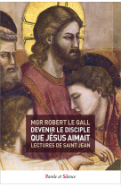 DEVENIR LE DISCIPLE QUE JESUS AIMAIT - Robert Mgr Le Gall - PAROLE SILENCE