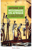 MISSIONNAIRE EN AFRIQUE OU L-AIDE HUMANITAIRE A L-EPREUVE DU TEMPS - Antoine Hüe - PAROLE SILENCE