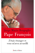 J ETAIS ETRANGER ET VOUS M AVEZ ACCUEILLI - Jorge Bergoglio - Pape François - PAROLE SILENCE