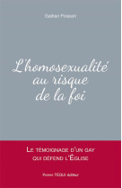 L'HOMOSEXUALITE AU RISQUE DE LA FOI  -  LE TEMOIGNAGE D'UN GAY QUI DEFEND L'EGLISE - POISSON, GAETAN - TEQUI