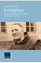 EVANGELISER AVEC LE PERE MARIE EUGENE DE L ENFANT JESUS - Raphaël Outré - PAROLE SILENCE