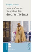 EDUQUER UN ACTE D-AMOUR : L-?DUCATION DANS AMORIS LAETITIA - Marguerite Lena - PAROLE SILENCE