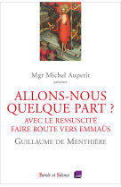 ALLONS NOUS QUELQUE PART ? AVEC LE RESSUSCITE FAIRE ROUTE VERS EMMAUS - Guillaume de Menthière - PAROLE SILENCE