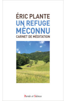 UN REFUGE MECONNU - CARNET DE MEDITATIONS - Eric Plante - PAROLE SILENCE