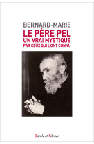 PERE PEL UN VRAI MYSTIQUE POUR CEUX QUI L-ONT CONNU -  Bernard-Marie - PAROLE SILENCE