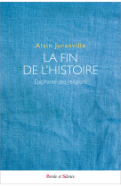 FIN DE L-HISTOIRE, EPIPHANIE DES RELIGIONS - Alain Juranville - PAROLE SILENCE