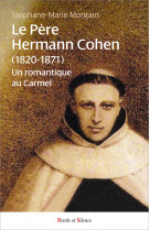 PERE HERMANN COHEN / 1820-1871 / UN ROMANTIQUE AU CARMEL - Stéphane-Marie Morgain - PAROLE SILENCE